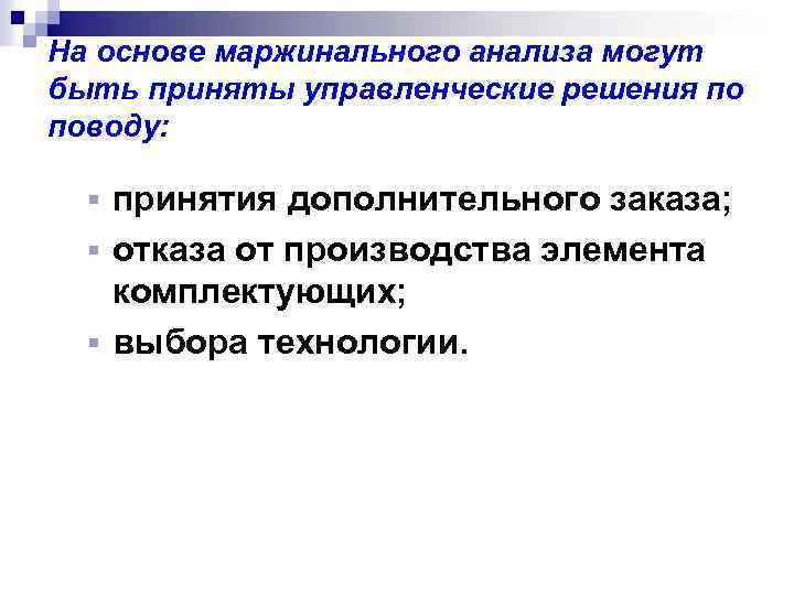 На основе маржинального анализа могут быть приняты управленческие решения по поводу: принятия дополнительного заказа;