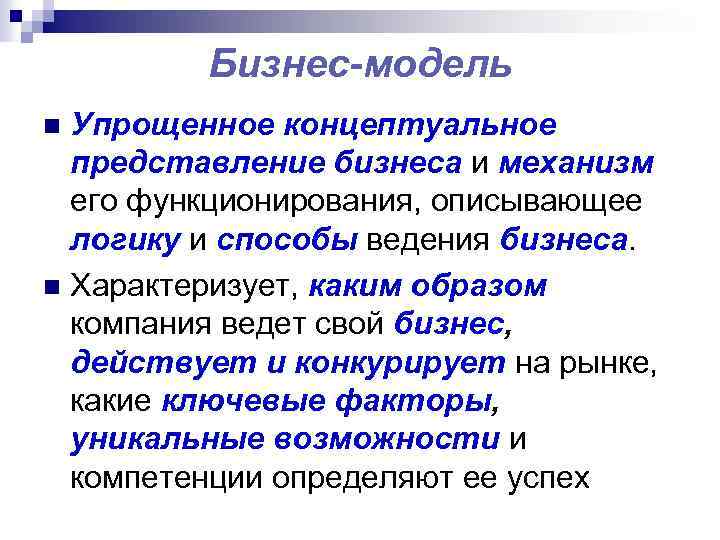 Бизнес-модель Упрощенное концептуальное представление бизнеса и механизм его функционирования, описывающее логику и способы ведения