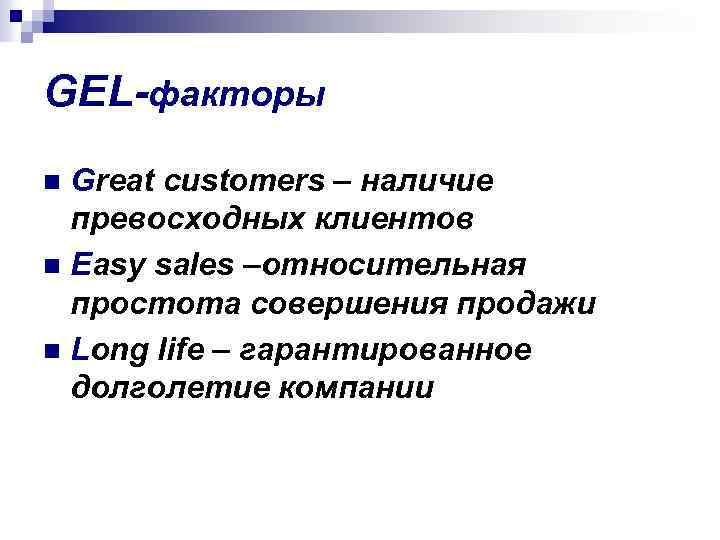 GEL-факторы Great customers – наличие превосходных клиентов n Easy sales –относительная простота совершения продажи