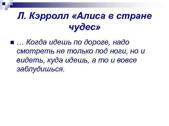 Л. Кэрролл «Алиса в стране чудес» n … Когда идешь по дороге, надо смотреть