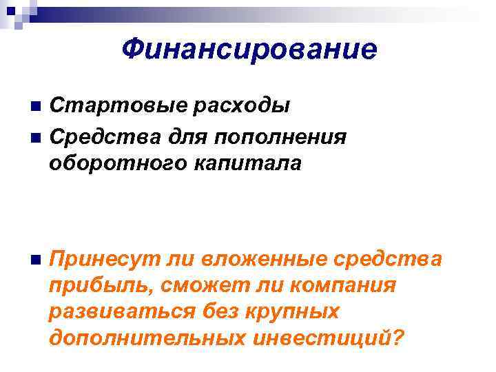 Финансирование Стартовые расходы n Средства для пополнения оборотного капитала n n Принесут ли вложенные