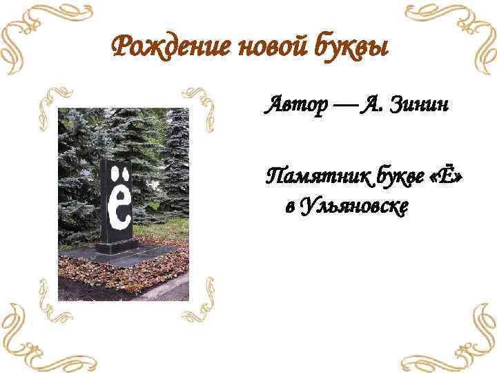 Рождение новой буквы Автор — А. Зинин Памятник букве «Ё» в Ульяновске 