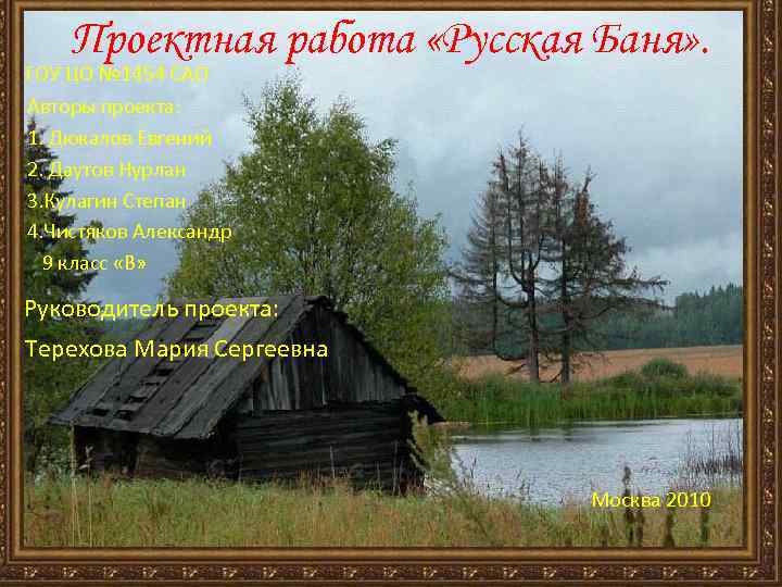  Проектная работа «Русская Баня» . ГОУ ЦО № 1454 САО Авторы проекта: 1.