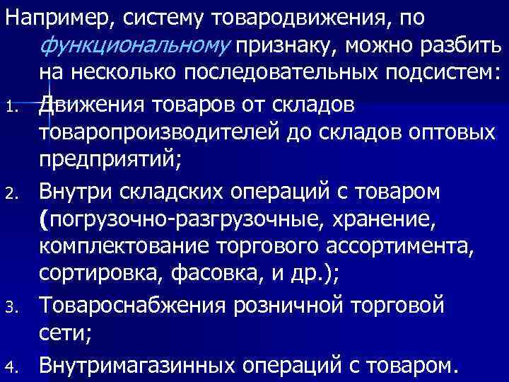 Например, систему товародвижения, по функциональному признаку, можно разбить на несколько последовательных подсистем: 1. Движения