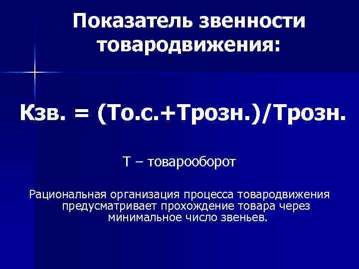 Показатель звенности товародвижения: Кзв. = (То. с. +Трозн. )/Трозн. Т – товарооборот Рациональная организация