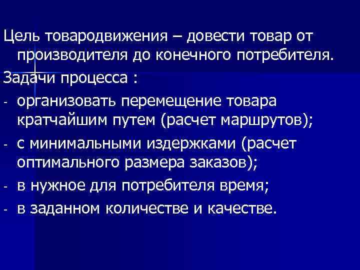 Цель товародвижения – довести товар от производителя до конечного потребителя. Задачи процесса : -