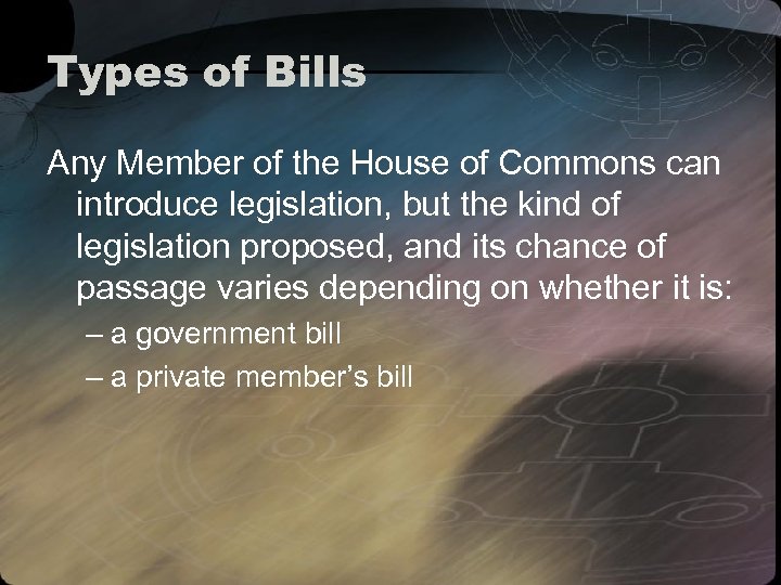 Types of Bills Any Member of the House of Commons can introduce legislation, but