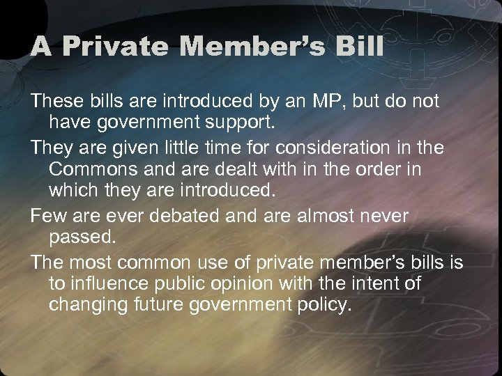 A Private Member’s Bill These bills are introduced by an MP, but do not