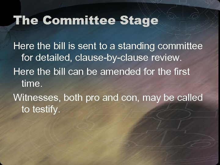 The Committee Stage Here the bill is sent to a standing committee for detailed,