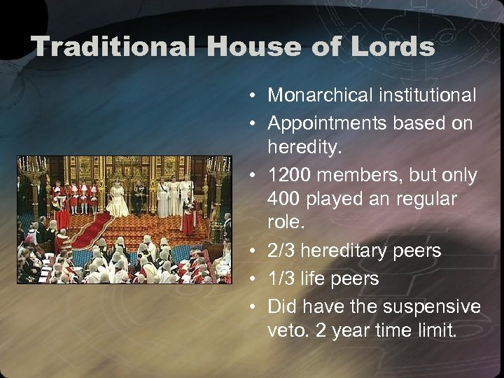 Traditional House of Lords • Monarchical institutional • Appointments based on heredity. • 1200