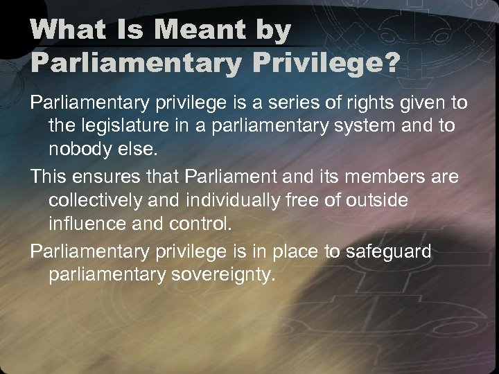 What Is Meant by Parliamentary Privilege? Parliamentary privilege is a series of rights given