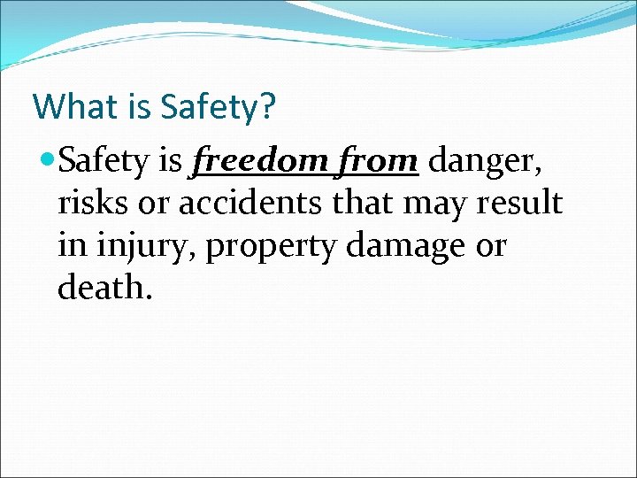 What is Safety? Safety is freedom from danger, risks or accidents that may result