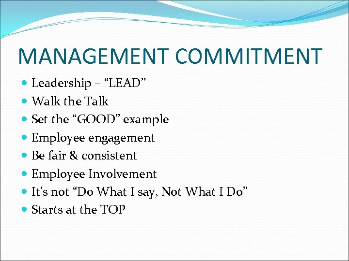 MANAGEMENT COMMITMENT Leadership – “LEAD” Walk the Talk Set the “GOOD” example Employee engagement