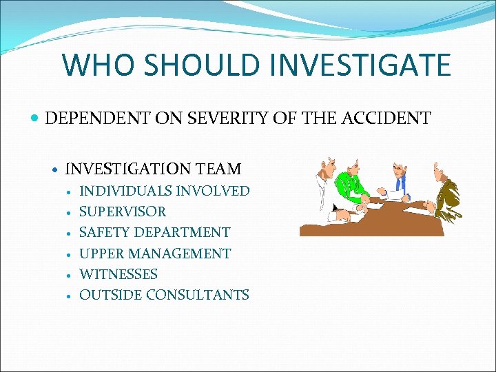 WHO SHOULD INVESTIGATE DEPENDENT ON SEVERITY OF THE ACCIDENT INVESTIGATION TEAM INDIVIDUALS INVOLVED SUPERVISOR