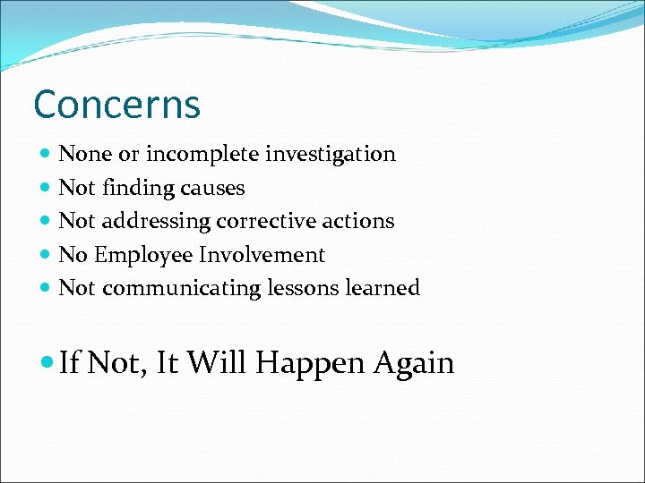 Concerns None or incomplete investigation Not finding causes Not addressing corrective actions No Employee
