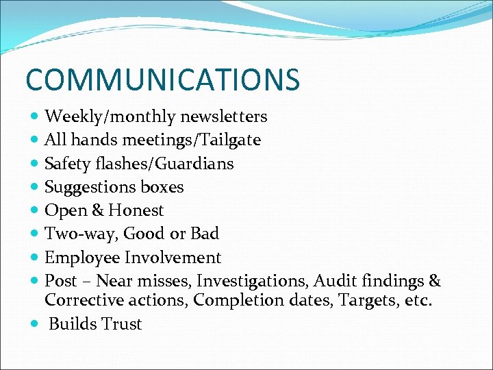 COMMUNICATIONS Weekly/monthly newsletters All hands meetings/Tailgate Safety flashes/Guardians Suggestions boxes Open & Honest Two-way,