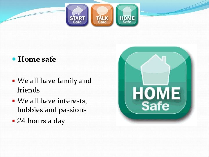  Home safe § We all have family and friends § We all have