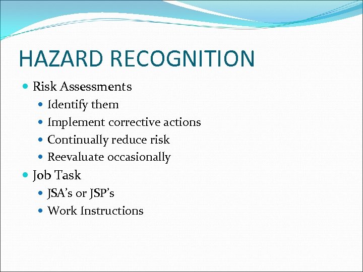 HAZARD RECOGNITION Risk Assessments Identify them Implement corrective actions Continually reduce risk Reevaluate occasionally