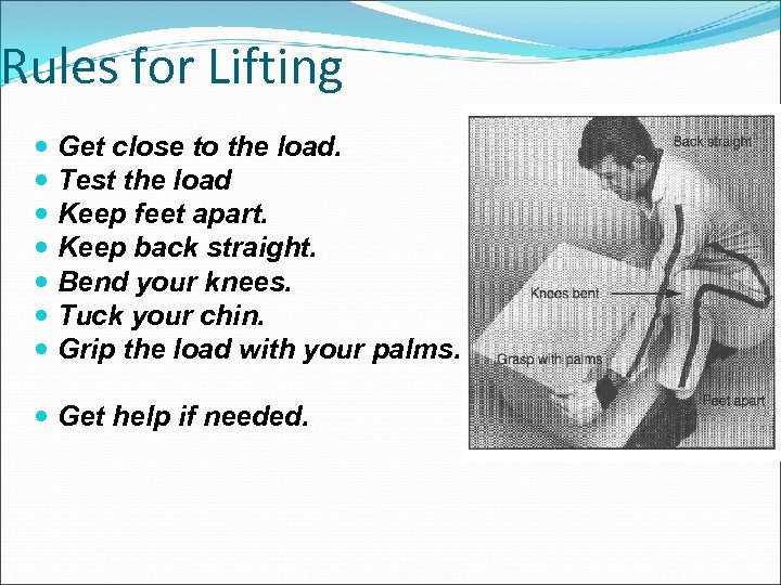 Rules for Lifting Get close to the load. Test the load Keep feet apart.