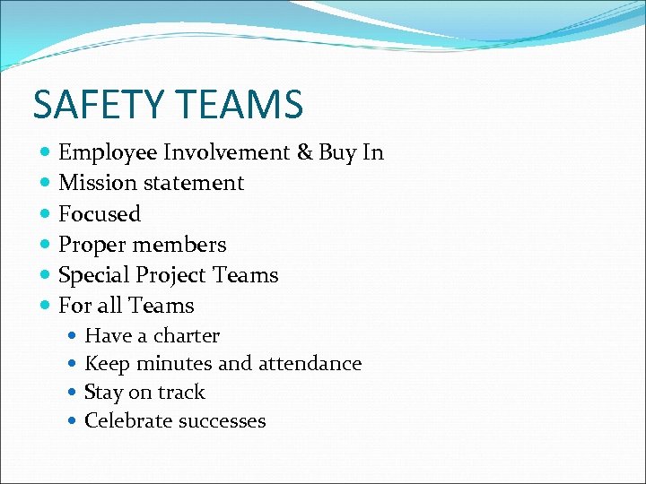 SAFETY TEAMS Employee Involvement & Buy In Mission statement Focused Proper members Special Project