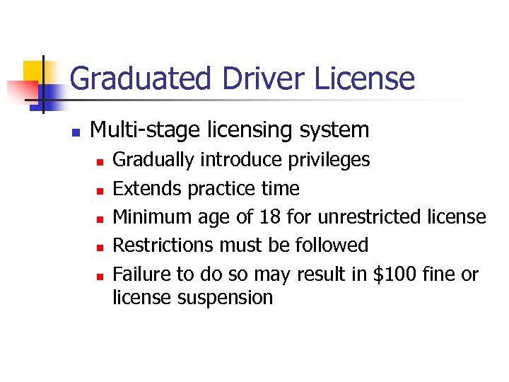 Graduated Driver License n Multi-stage licensing system n n n Gradually introduce privileges Extends