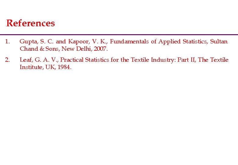 References 1. Gupta, S. C. and Kapoor, V. K. , Fundamentals of Applied Statistics,