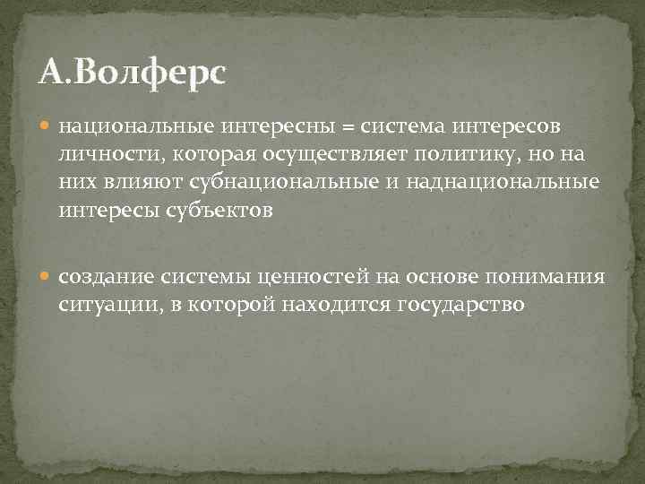 А. Волферс национальные интересны = система интересов личности, которая осуществляет политику, но на них