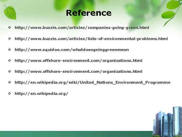 Reference v http: //www. buzzle. com/articles/companies-going-green. html v http: //www. buzzle. com/articles/lists-of-environmental-problems. html v