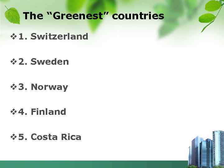 The “Greenest” countries v 1. Switzerland v 2. Sweden v 3. Norway v 4.