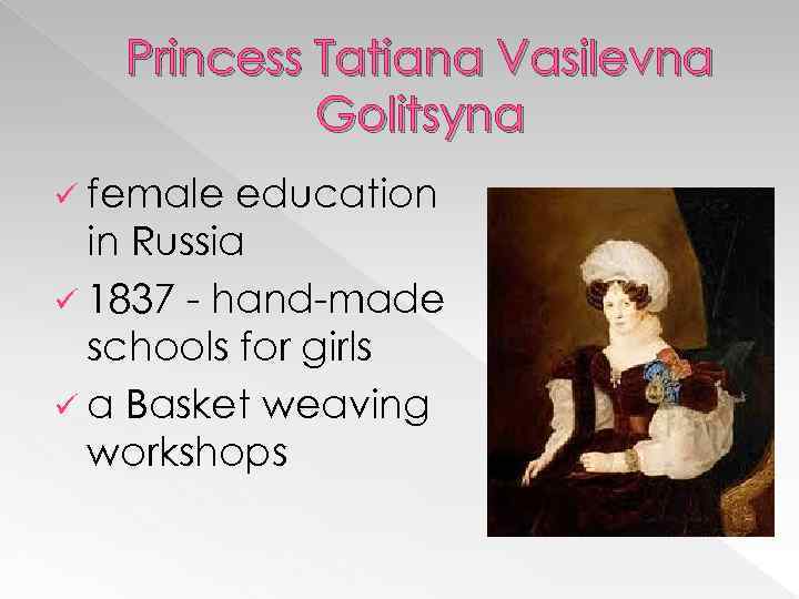 Princess Tatiana Vasilevna Golitsyna ü female education in Russia ü 1837 - hand-made schools