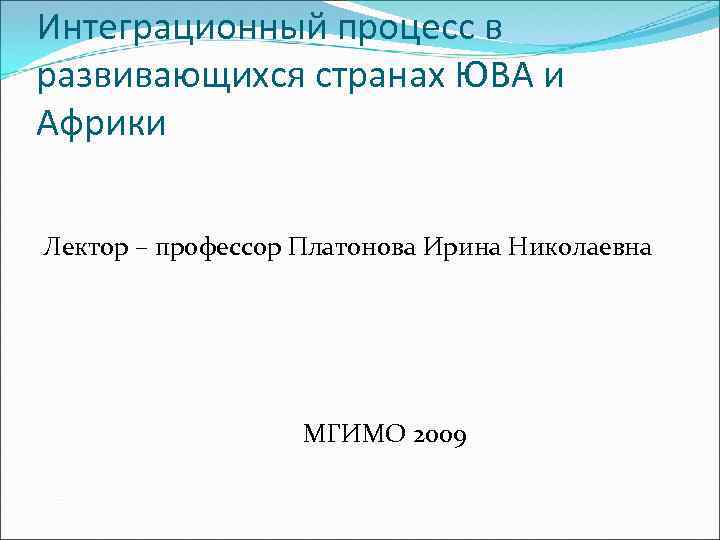 Интеграционный процесс в развивающихся странах ЮВА и Африки Лектор – профессор Платонова Ирина Николаевна