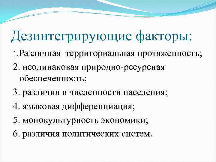 Дезинтегрирующие факторы: 1. Различная территориальная протяженность; 2. неодинаковая природно-ресурсная обеспеченность; 3. различия в численности