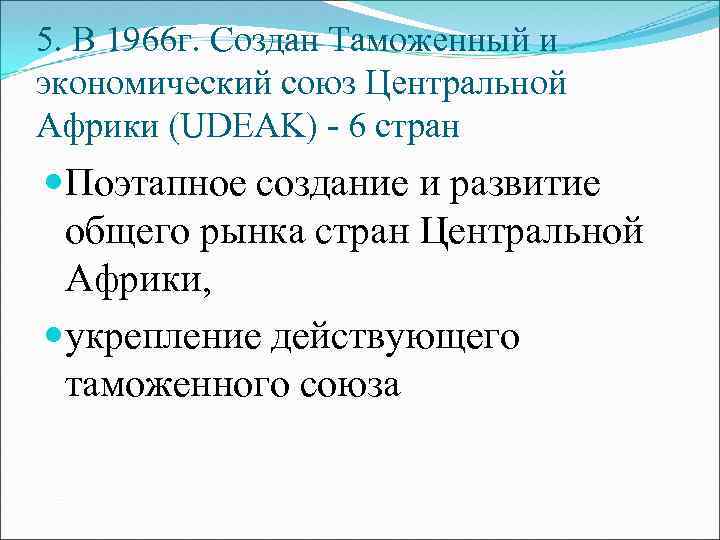 5. В 1966 г. Создан Таможенный и экономический союз Центральной Африки (UDEAK) - 6