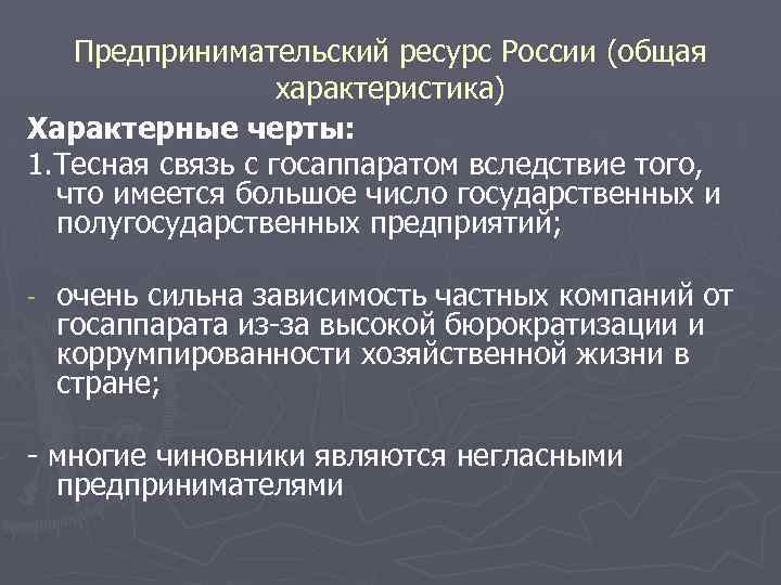 Предпринимательский ресурс России (общая характеристика) Характерные черты: 1. Тесная связь с госаппаратом вследствие того,