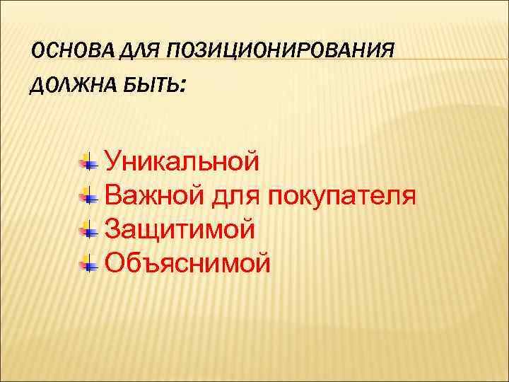 ОСНОВА ДЛЯ ПОЗИЦИОНИРОВАНИЯ ДОЛЖНА БЫТЬ: Уникальной Важной для покупателя Защитимой Объяснимой 