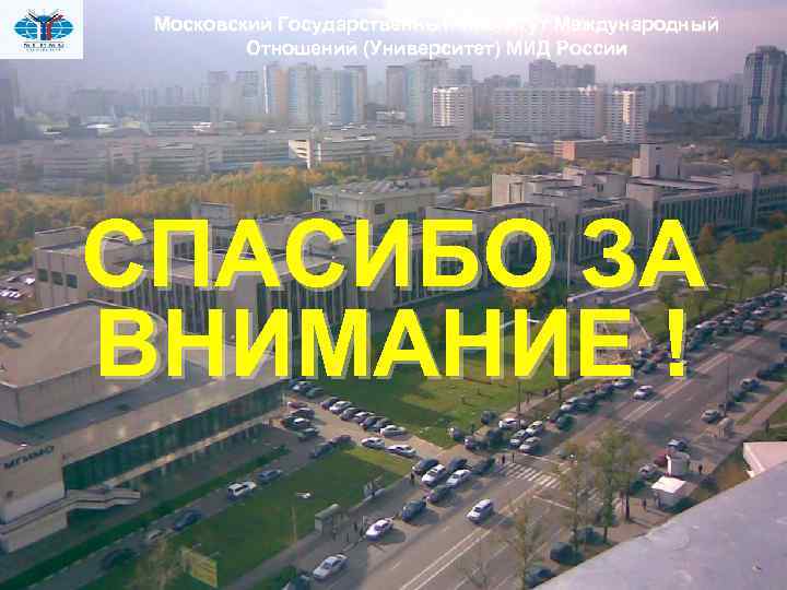 Московский Государственный Институт Международный Отношений (Университет) МИД России СПАСИБО ЗА ВНИМАНИЕ ! 