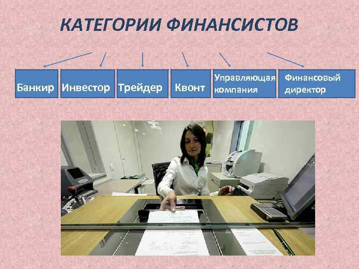 КАТЕГОРИИ ФИНАНСИСТОВ Банкир Инвестор Трейдер Квонт Управляющая Финансовый компания директор 