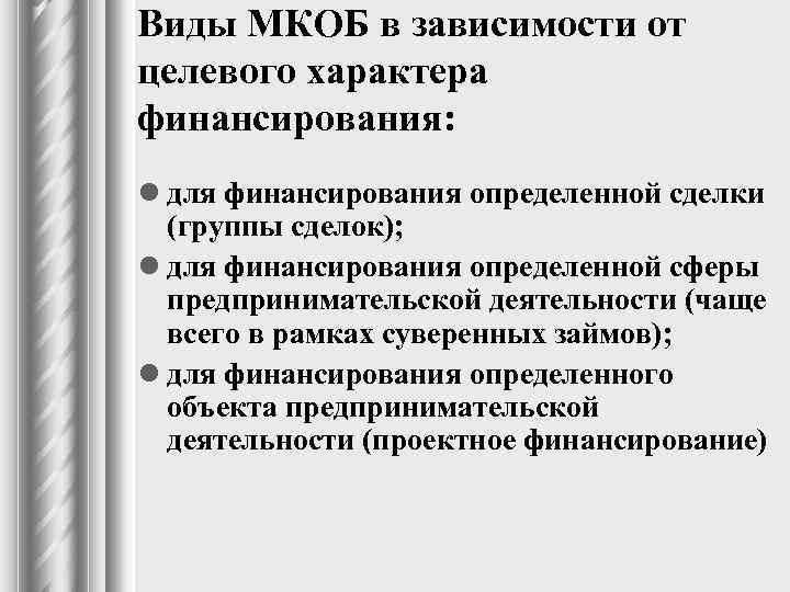 Виды МКОБ в зависимости от целевого характера финансирования: l для финансирования определенной сделки (группы