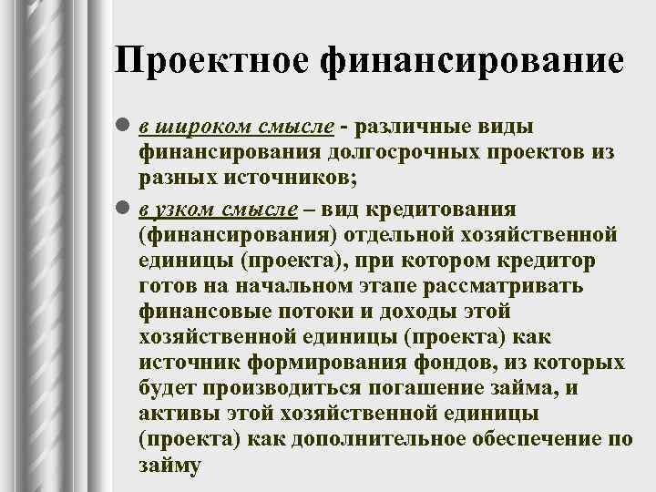 Проектное финансирование l в широком смысле - различные виды финансирования долгосрочных проектов из разных