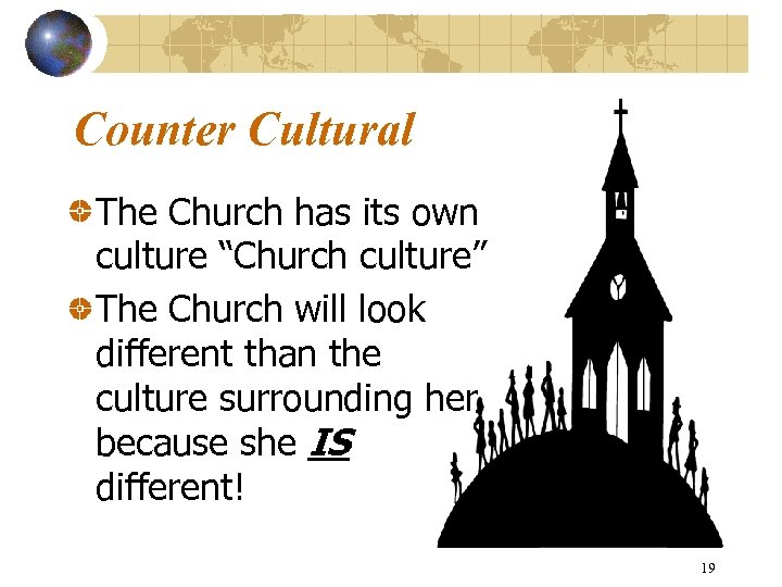 Counter Cultural The Church has its own culture “Church culture” The Church will look