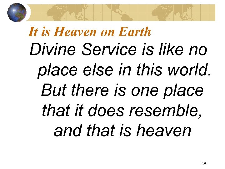 It is Heaven on Earth Divine Service is like no place else in this