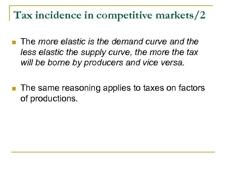 Tax incidence in competitive markets/2 n The more elastic is the demand curve and