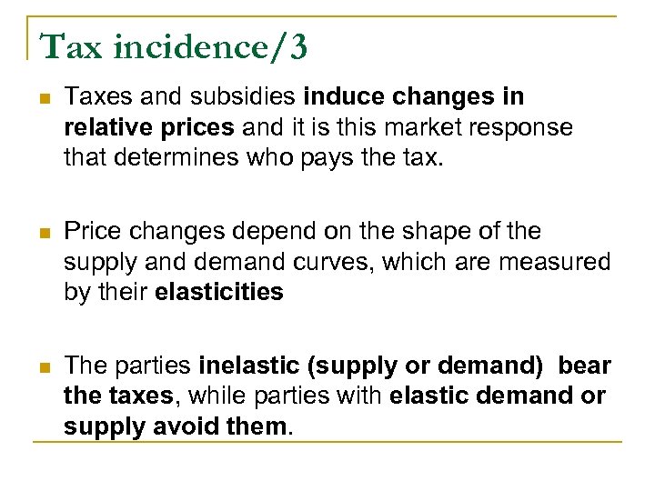 Tax incidence/3 n Taxes and subsidies induce changes in relative prices and it is