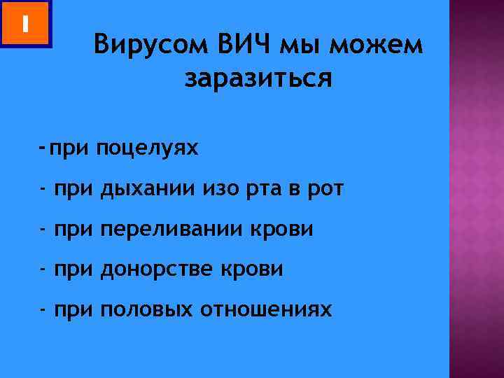 1 Вирусом ВИЧ мы можем заразиться - при поцелуях - при дыхании изо рта