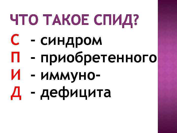 ЧТО ТАКОЕ СПИД? С - синдром П - приобретенного И - иммуно. Д -