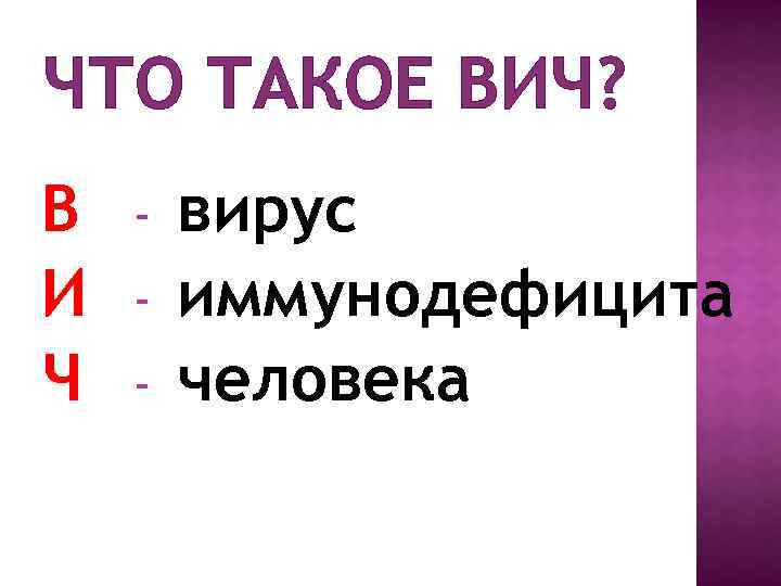 ЧТО ТАКОЕ ВИЧ? В И Ч - вирус иммунодефицита человека 
