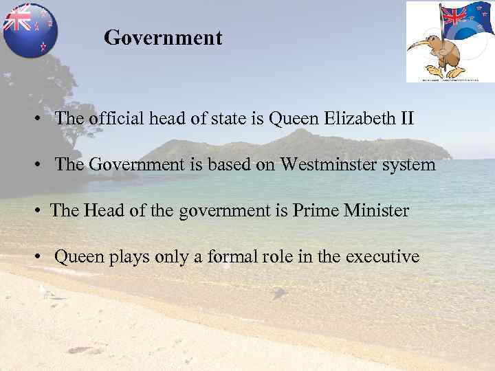 Government • The official head of state is Queen Elizabeth II • The Government