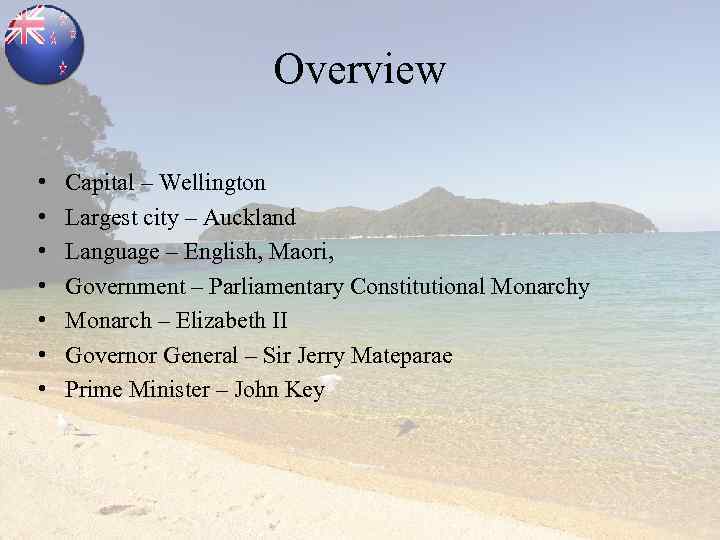 Overview • • Capital – Wellington Largest city – Auckland Language – English, Maori,