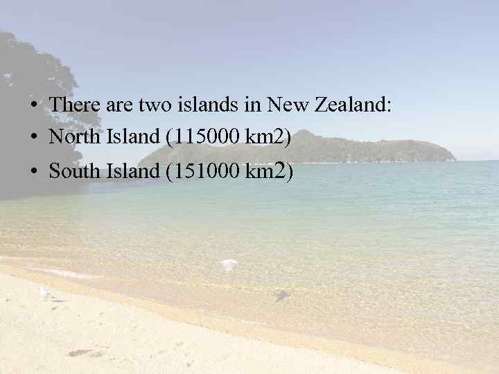  • There are two islands in New Zealand: • North Island (115000 km