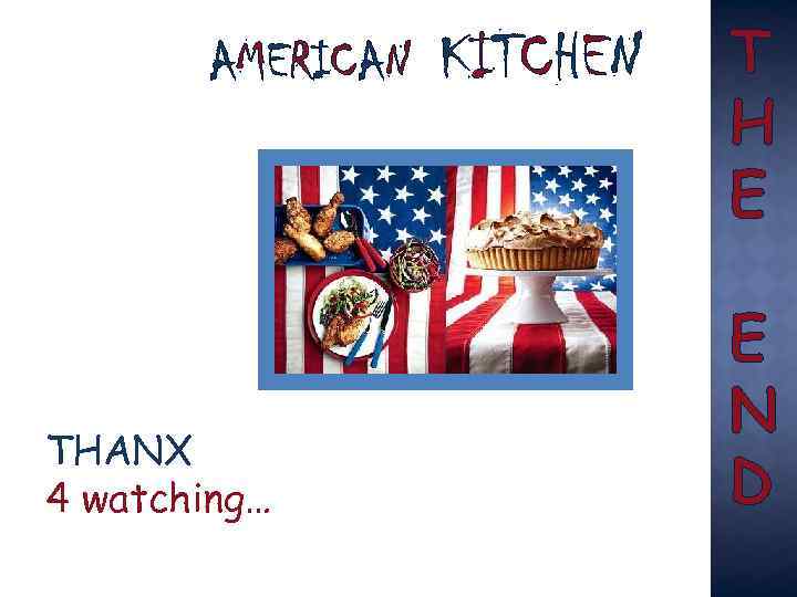 AMERICAN THANX 4 watching… KITCHEN T H E E N D 